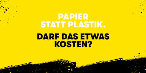 Kräftiger gelber Hintergrund mit schwarzen Farbspritzern. Auf weißem Text steht „PAPIER STATT PLASTIK“. und schwarzer Text lautet „DARF DAS ETWAS KOSTEN?“.